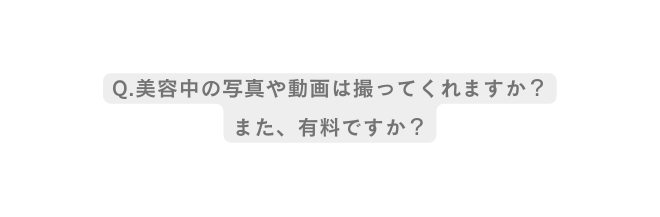 Q 美容中の写真や動画は撮ってくれますか また 有料ですか